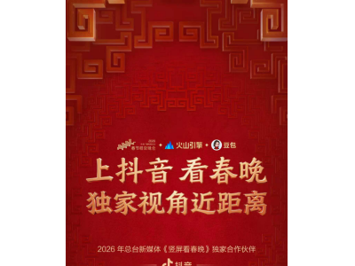 抖音成為2026年總臺新媒體《豎屏看春晚》獨家合作伙伴,支持多機位并行直播