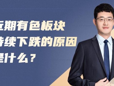近期有色板塊持續下跌的原因是什么？