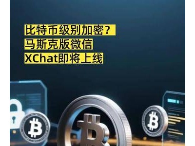 馬斯克或推XChat，將引入比特幣級別加密技術，能否打造全新社交體驗？